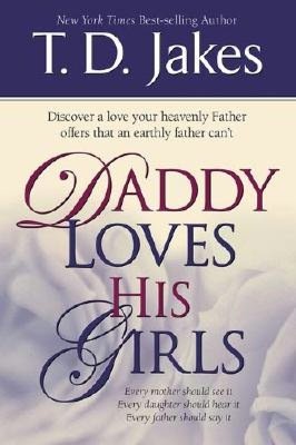 Daddy Loves His Girls: Discover a Love Your Heavenly Father Offers That an Earthly Father Can't