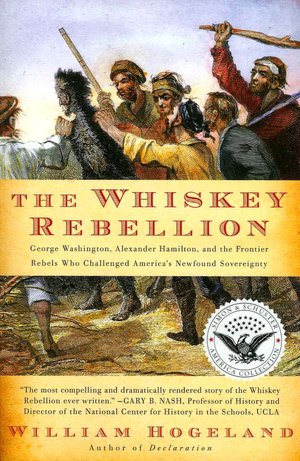 The Whiskey Rebellion: George Washington, Alexander Hamilton, and the Frontier Rebels Who Challenged America's Newfound Sovereignty