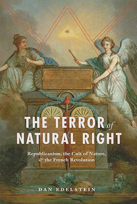 The Terror of Natural Right: Republicanism, the Cult of Nature, and the French Revolution