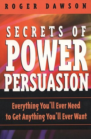 Secrets of Power of Persuasion: Everything You'll Ever Need to Get Anything You'll Ever Want