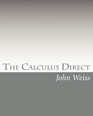 The Calculus Direct: An intuitively Obvious Approach to a Basic Understanding of the Calculus for the Casual Observer