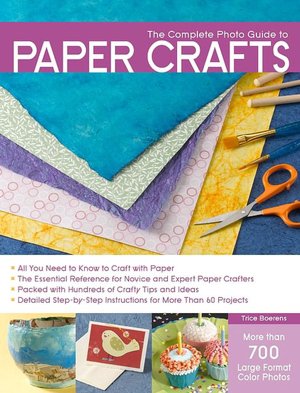 Complete Photo Guide to Papercrafts: 500 Instructional Photos for Making Everything from Paper to Collage to Cards to Recycled Paper Crafts