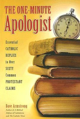 One-Minute Apologist: Essential Catholic Replies to over Sixty Common Protestant Claims