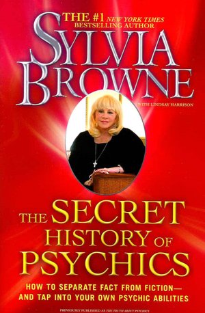 The Secret History of Psychics: How to Separate Fact From Fiction - and Tap Into Your Own Psychic Abilities