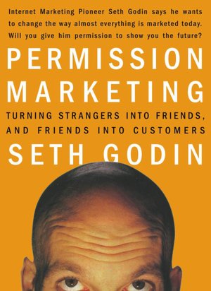 Permission Marketing: Turning Strangers into Friends, and Friends into Customers