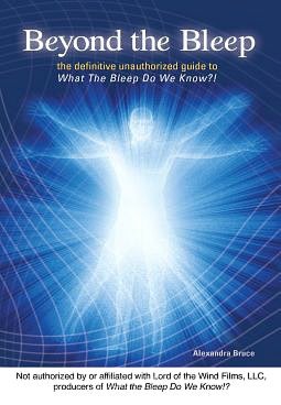 Beyond the Bleep: The Definitive Unauthorized Guide to What the Bleep Do We Know!?