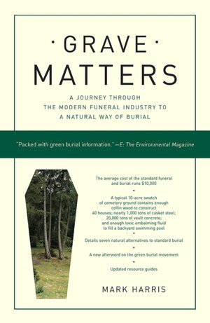 Grave Matters: A Journey through the Modern Funeral Industry to a Natural Way of Burial