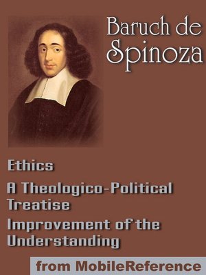 Works of Benedict de Spinoza: Ethics, Improvement of the Understanding and A Theologico-Political Treatise.