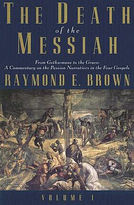 The Death of the Messiah, From Gethsemane to the Grave, Volume 1: A Commentary on the Passion Narratives in the Four Gospels
