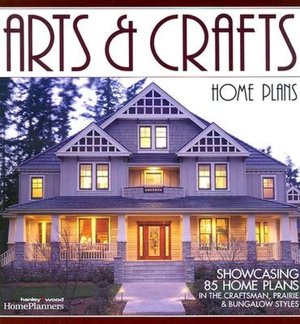 Art and Crafts Home Plans: Showcasing 85 Homeplans in the Craftsman,Prairie and Bungalow Style