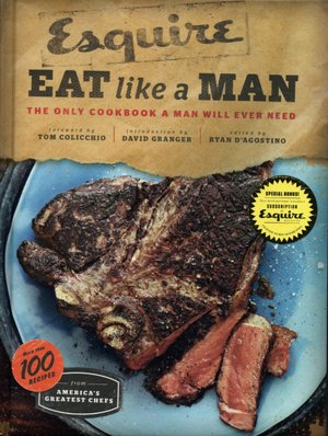 Eat Like a Man: The Only Cookbook a Man Will Ever Need