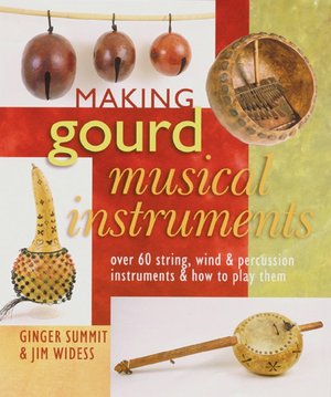Making Gourd Musical Instruments: Over 60 String, Wind and Percussion Instruments and How to Play Them