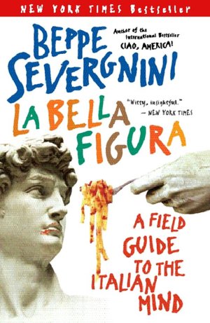 La Bella Figura: A Field Guide to the Italian Mind