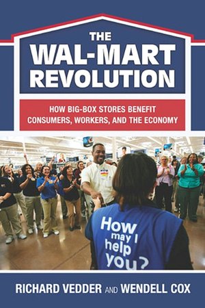 Wal-Mart ReVolution: How Big Box Stores Benefit Consumers, Workers, and the Economy