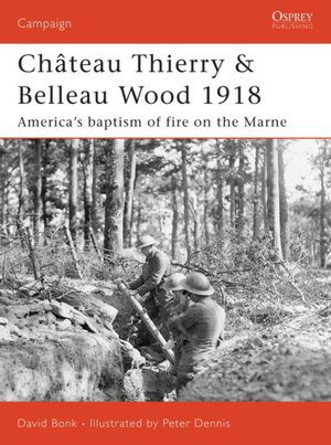 Chateau Thierry and Belleau Wood 1918: The AEF's Baptism of Fire on the Marne