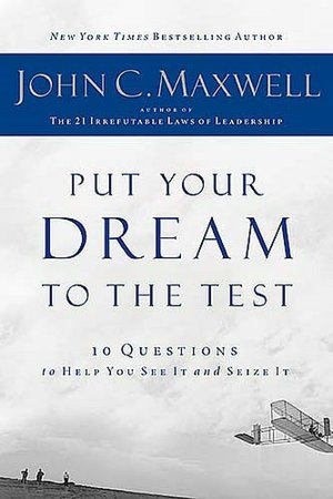 Put Your Dream to the Test: 10 Questions to Help You See It and Seize It