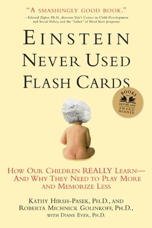 Einstein Never Used Flash Cards: How Our Children Really Learn--and why They Need to Play More and Memorize Less