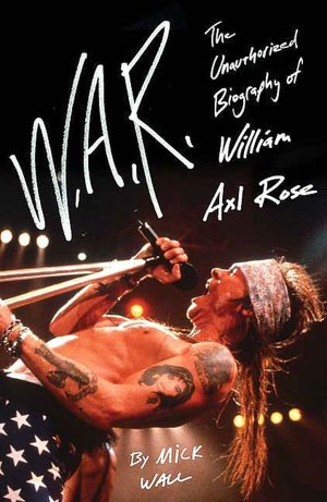 W. A. R.: The Unauthorized Biography of William Axl Rose