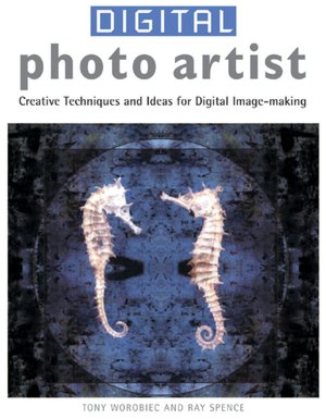 Digital Photo Artist: Creative Techniques and Ideas for Digital Image-making