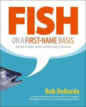 Fish on a First-Name Basis: How Fish Is Caught, Bought, Cleaned, Cooked, and Eaten