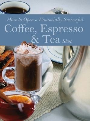 How to Open a Financially Successful Coffee, Espresso & Tea Shop