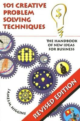 101 Creative Problem Solving Techniques: The Handbook of New Ideas for Business