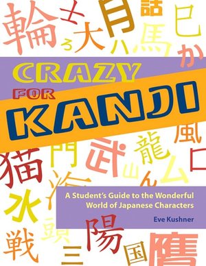 Crazy for Kanji: A Student's Guide to the Wonderful World of Japanese Characters