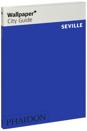Wallpaper* City Guide Seville Editors of Wallpaper Magazine