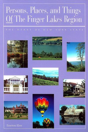Persons, Places, and Things Of the Finger Lakes Region: The Heart of New York State