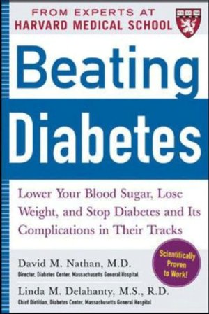 Beating Diabetes (a Harvard Medical School Book): Lower Your Blood Sugar, Lose Weight, and Stop Diabetes and its Complications in Their Tracks