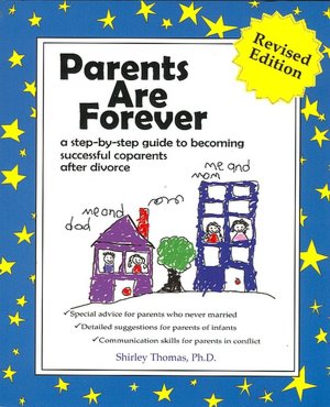 Parents Are Forever: A Step-by-Step Guide to Becoming Successful Coparents after Divorce