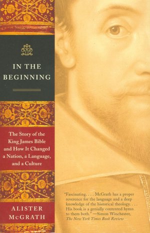 In the Beginning: The Story of the King James Bible and how It Changed a Nation, a Language, and a Culture