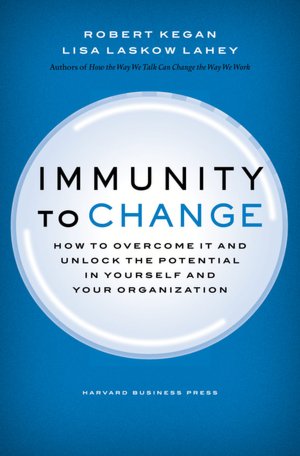Immunity to Change: How to Overcome It and Unlock the Potential in Yourself and Your Organization