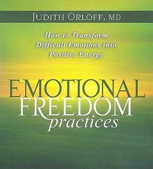Emotional Freedom Practices: How to Transform Difficult Emotions into Positive Energy