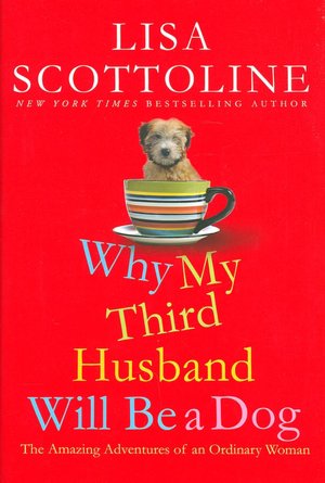 Why My Third Husband Will Be a Dog: The Amazing Adventures of an Ordinary Woman