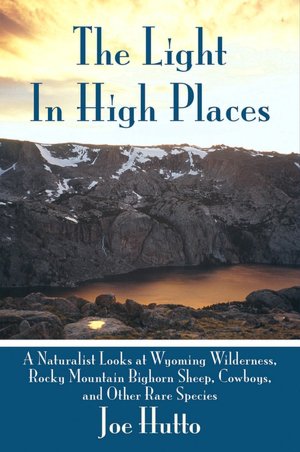 The Light In High Places: A Naturalist Looks at Wyoming Wilderness--Rocky Mountain Bighorn Sheep, Cowboys, and Other Rare Species