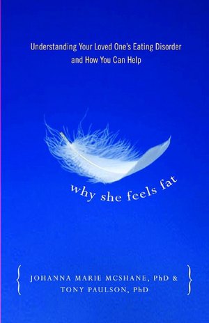 Why She Feels Fat: Understanding Your Loved One's Eating Disorder and How You Can Help