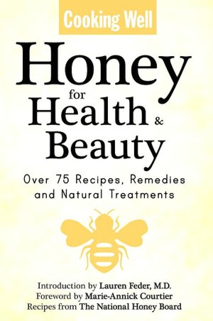 Honey for Health & Beauty: Natural Cures, Remedies and Recipes for the Entire Family