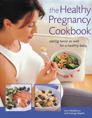 Healthy Pregnancy Cookbook: Eating Twice as Well for a Healthy Baby