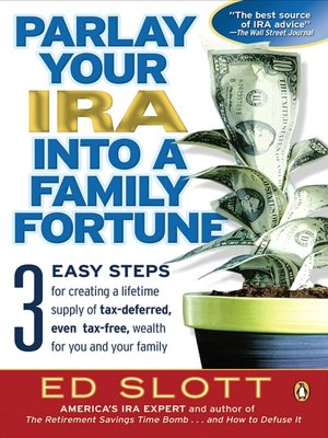 Parlay Your IRA into a Family Fortune: 3 EASY STEPS for creating a lifetime supply of tax-deferred,th for you and your family