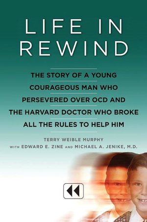 Life in Rewind: The Story of a Young Courageous Man Who Persevered over OCD and the Harvard Doctor Who Broke All the Rules to Help Him