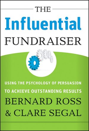 The Influential Fundraiser: Using the Psychology of Persuasion to Achieve Outstanding Results