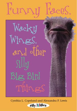 Funny Faces, Wacky Wings, and Other Silly Big Bird Things Cynthia L. Copeland