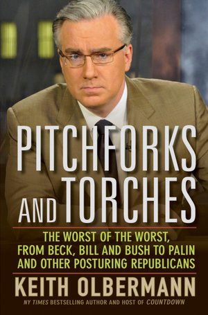 Pitchforks and Torches: The Worst of the Worst, from Beck, Bill, and Bush to Palin and Other Posturing Republicans