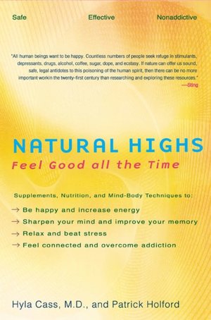 Natural Highs: Supplements, Nutrition, and Mind-Body Techniques to Help You Feel Good All the