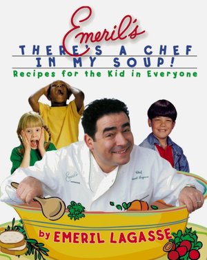 Emeril's There's a Chef in My Soup!: Recipes for the Kid in Everyone