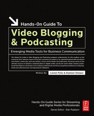 Hands-On Guide to Video Blogging and Podcasting: Emerging Media Tools for Business Communication