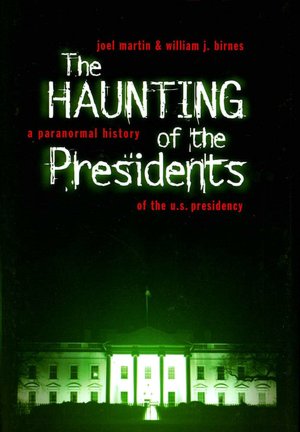 The Haunting of the Presidents: A Paranormal History of the U.S. Presidency