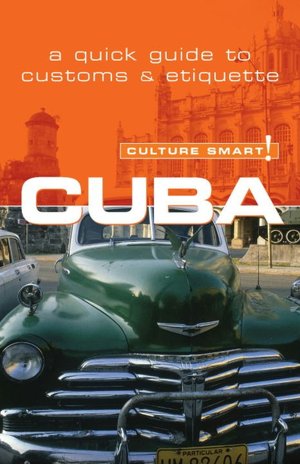 Culture Smart! Cuba: A Quick Guide to Customs and Etiquette