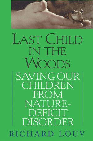 Last Child in the Woods: Saving Our Children from Nature-Deficit